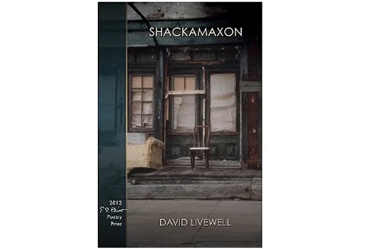 David Livewell's Shackamaxon, winner of last year's T.S. Eliot Poetry Prize, takes its name from the Lenni Lenape word meaning "gathering place of chiefs." ( Truman State University Press. 75 pp. $18)
