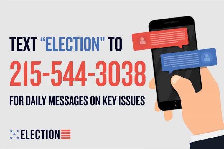 Text 'ELECTION' to 215-544-3038 to receive daily messages on key issues.