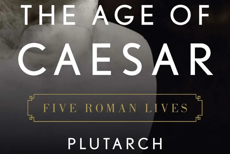 "The Age of Caesar," new translations from the "Lives" of Plutarch.