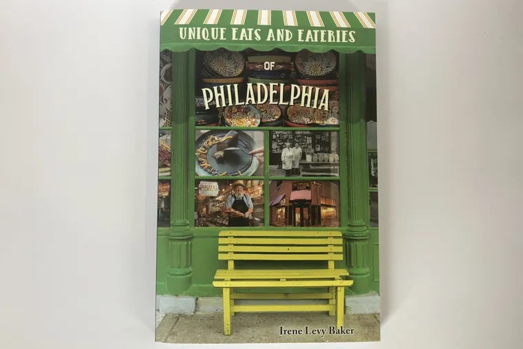 "Unique Eats and Eateries of Philadelphia,"by Irene Levy Baker.