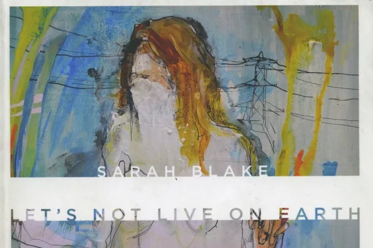 “Let’s Not Live on Earth,” by Philadelphia-area poet Sarah Blake. Book cover.