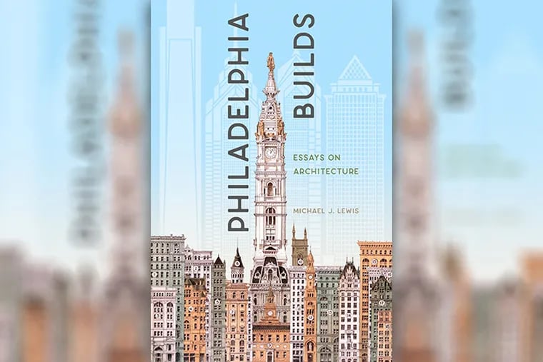 The cover for Philadelphia Builds, by Michael J. Lewis, features the tower of Philadelphia's City Hall.