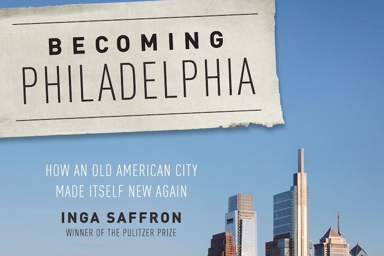 "Becoming Philadelphia" by Inga Saffron, published by Rutgers University Press, 2020.