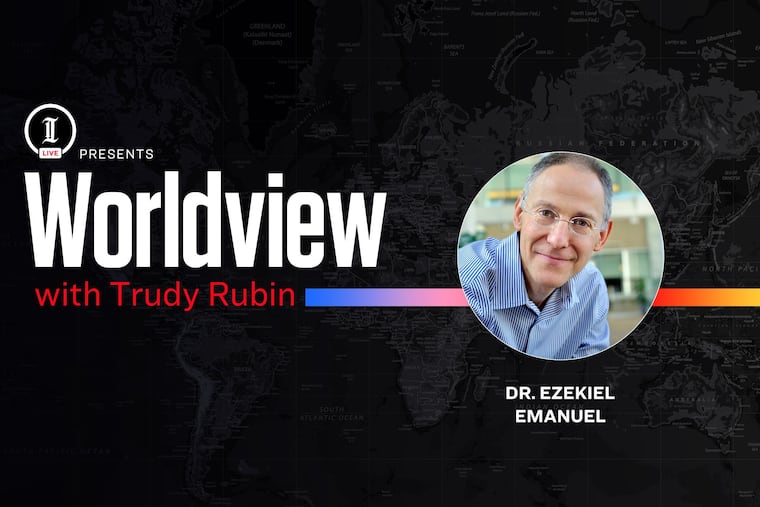 Inquirer Live: Worldview with Trudy Rubin and Dr. Ezekiel Emanuel