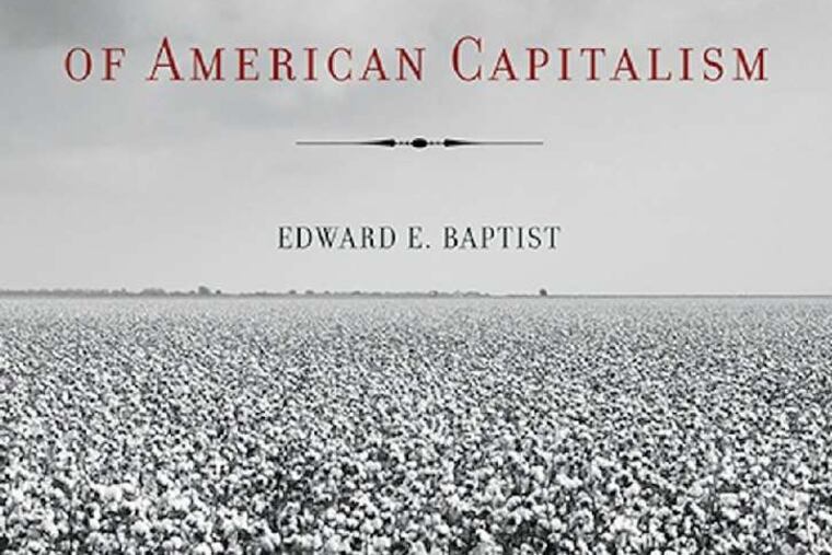 "The Half Has Never Been Told: Slavery and the Making of American Capitalism" by Edward E. Baptist.