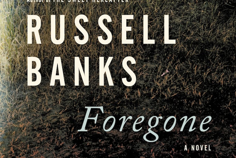 "Foregone," by Russell Banks.