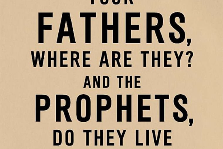 All talk: "Your Fathers, Where Are They? And the Prophets, Do They Live Forever?" (From the book jacket)