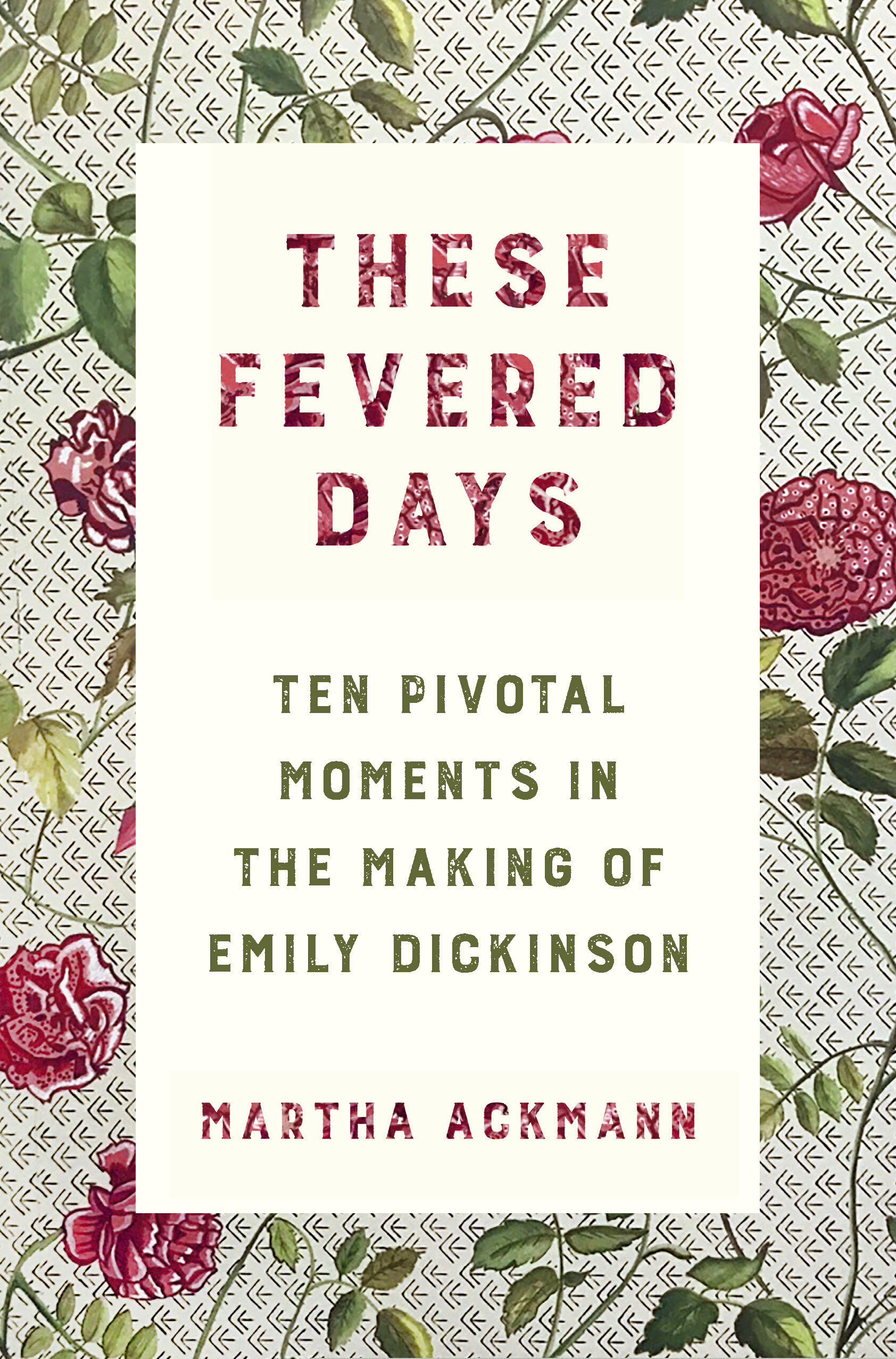 "These Fevered Days: Ten Pivotal Moments in the Making of Emily Dickinson" by Martha Ackmann.