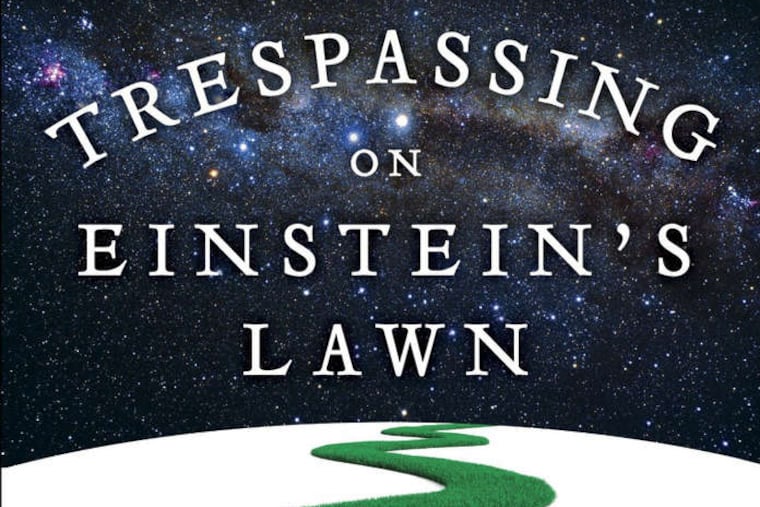 "Trespassing on Einstein's Lawn: A Father, a Daughter, the Meaning of Nothing, and the Beginning of Everything" by Amanda Gefter.