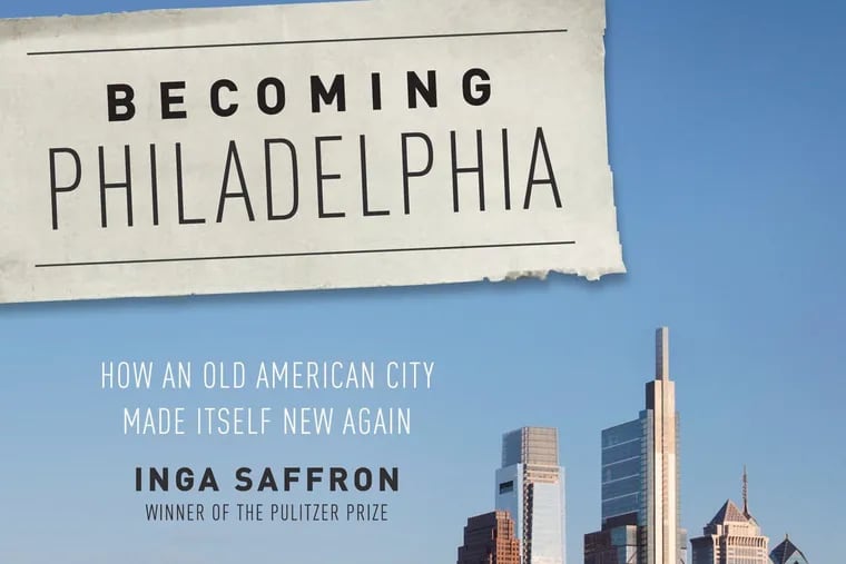 "Becoming Philadelphia" by Inga Saffron, published by Rutgers University Press, 2020.
